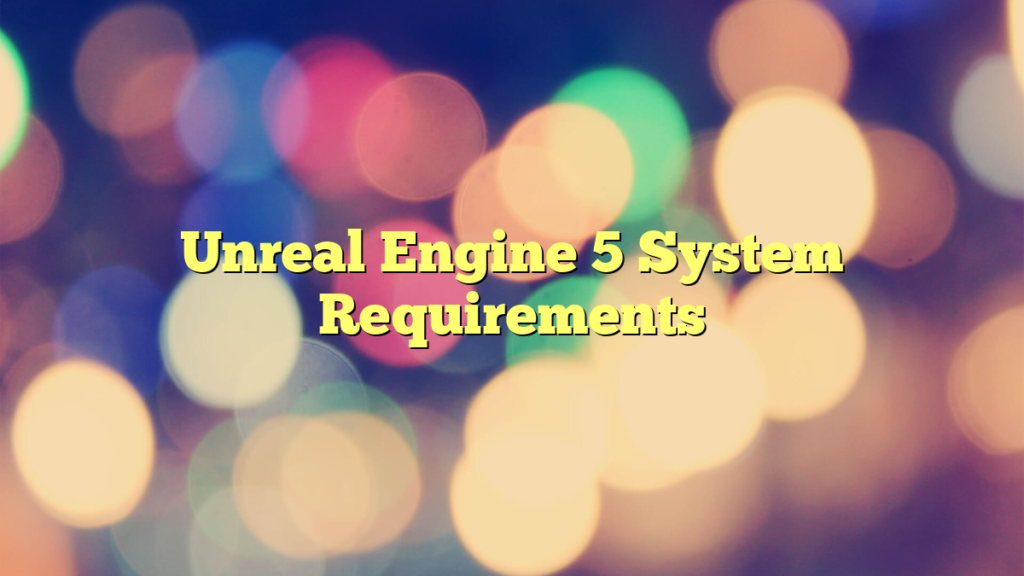 Unreal Engine 5 System Requirements