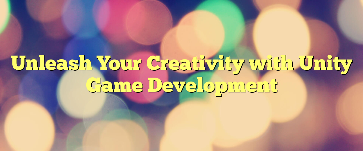 Unleash Your Creativity with Unity Game Development - Game Dev Explained