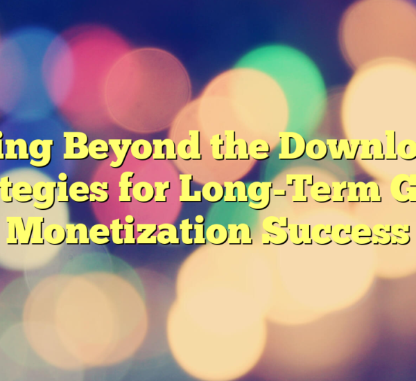Going Beyond the Download: Strategies for Long-Term Game Monetization Success