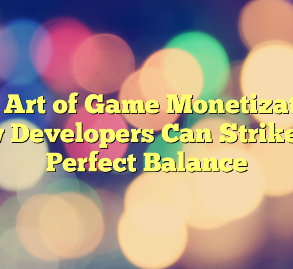 The Art of Game Monetization: How Developers Can Strike the Perfect Balance